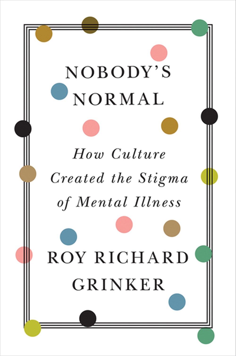 Nobody's Normal How Culture Created the Stigma of Mental Illness
