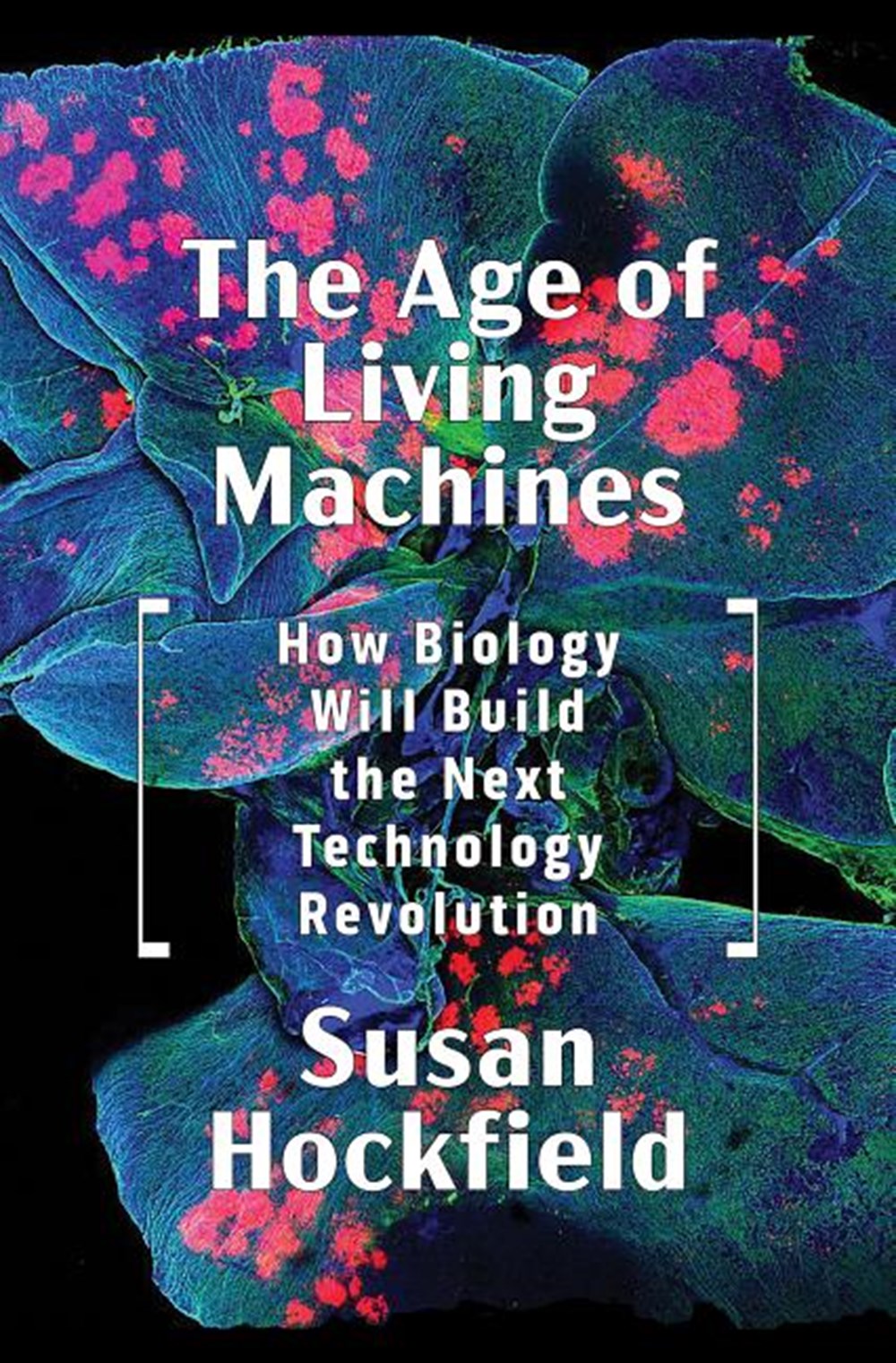 Age of Living Machines How Biology Will Build the Next Technology Revolution