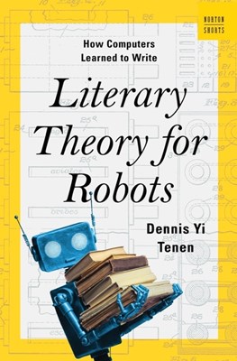  Literary Theory for Robots: How Computers Learned to Write