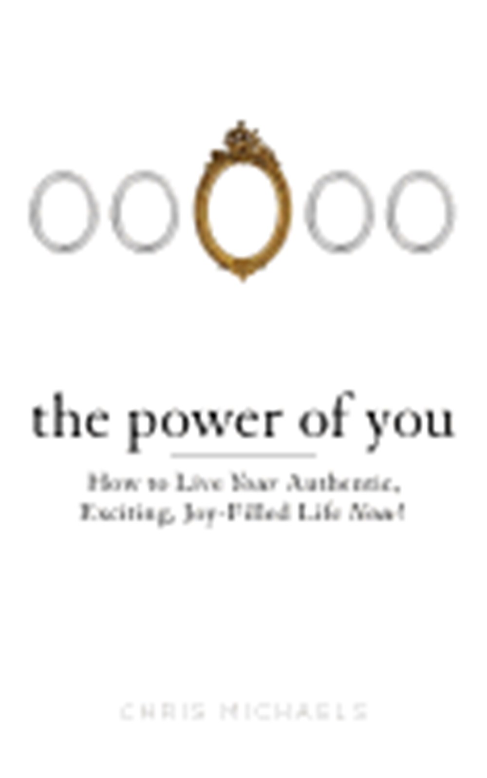 Power of You: How to Live Your Authentic, Exciting, Joy-Filled Life Now!