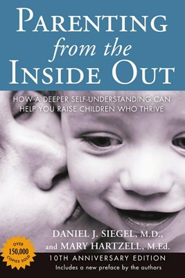  Parenting from the Inside Out: How a Deeper Self-Understanding Can Help You Raise Children Who Thrive: 10th Anniversary Edition (Anniversary)