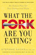  What the Fork Are You Eating?: What the Fork Are You Eating?: An Action Plan for Your Pantry and Plate
