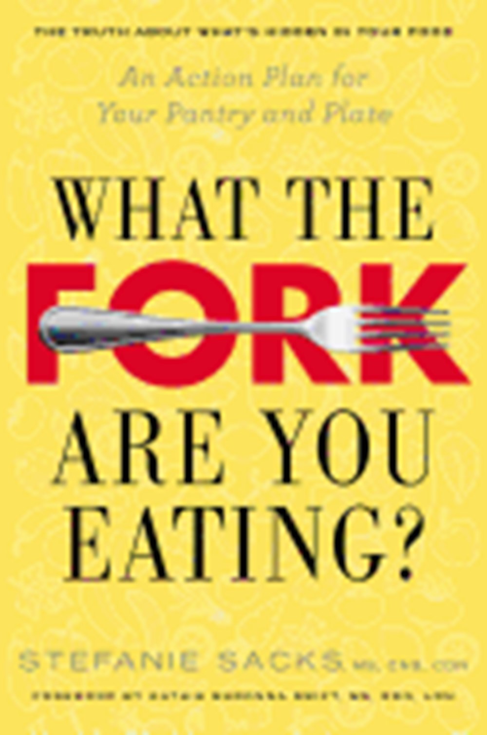 What the Fork Are You Eating?: What the Fork Are You Eating?: An Action Plan for Your Pantry and Pla