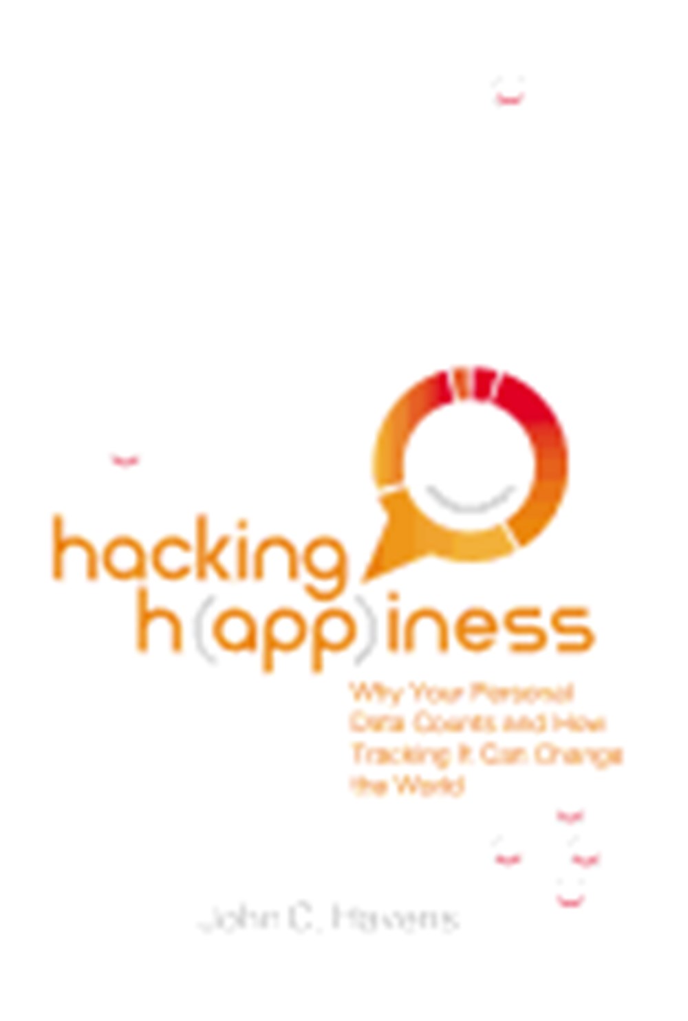 Hacking Happiness Why Your Personal Data Counts and How Tracking It Can Change the World