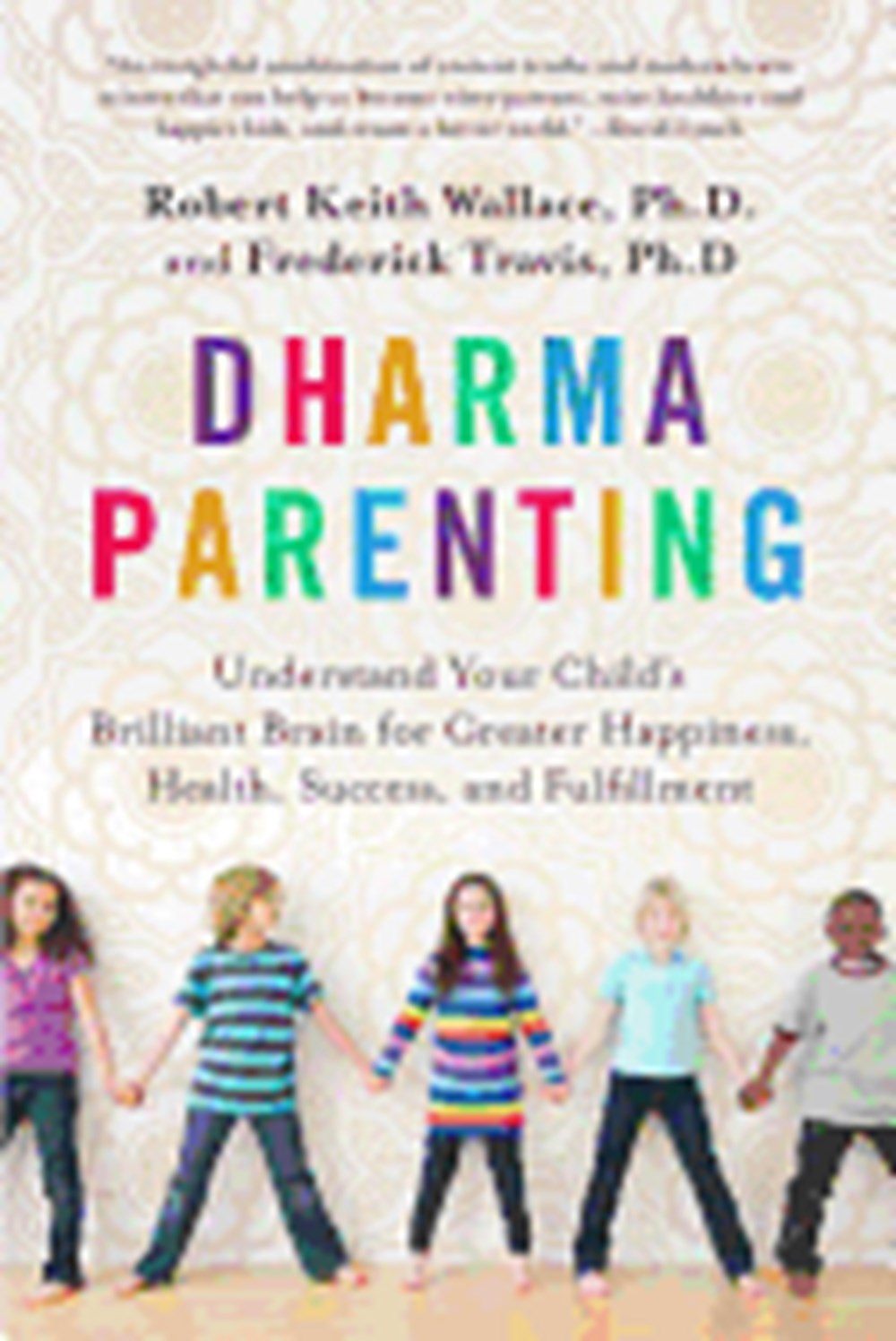 Dharma Parenting: Understand Your Child's Brilliant Brain for Greater Happiness, Health, Success, an