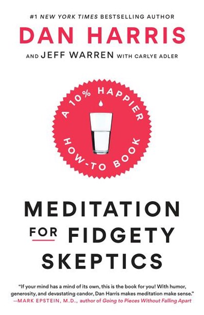 Meditation for Fidgety Skeptics: A 10% Happier How-To Book
