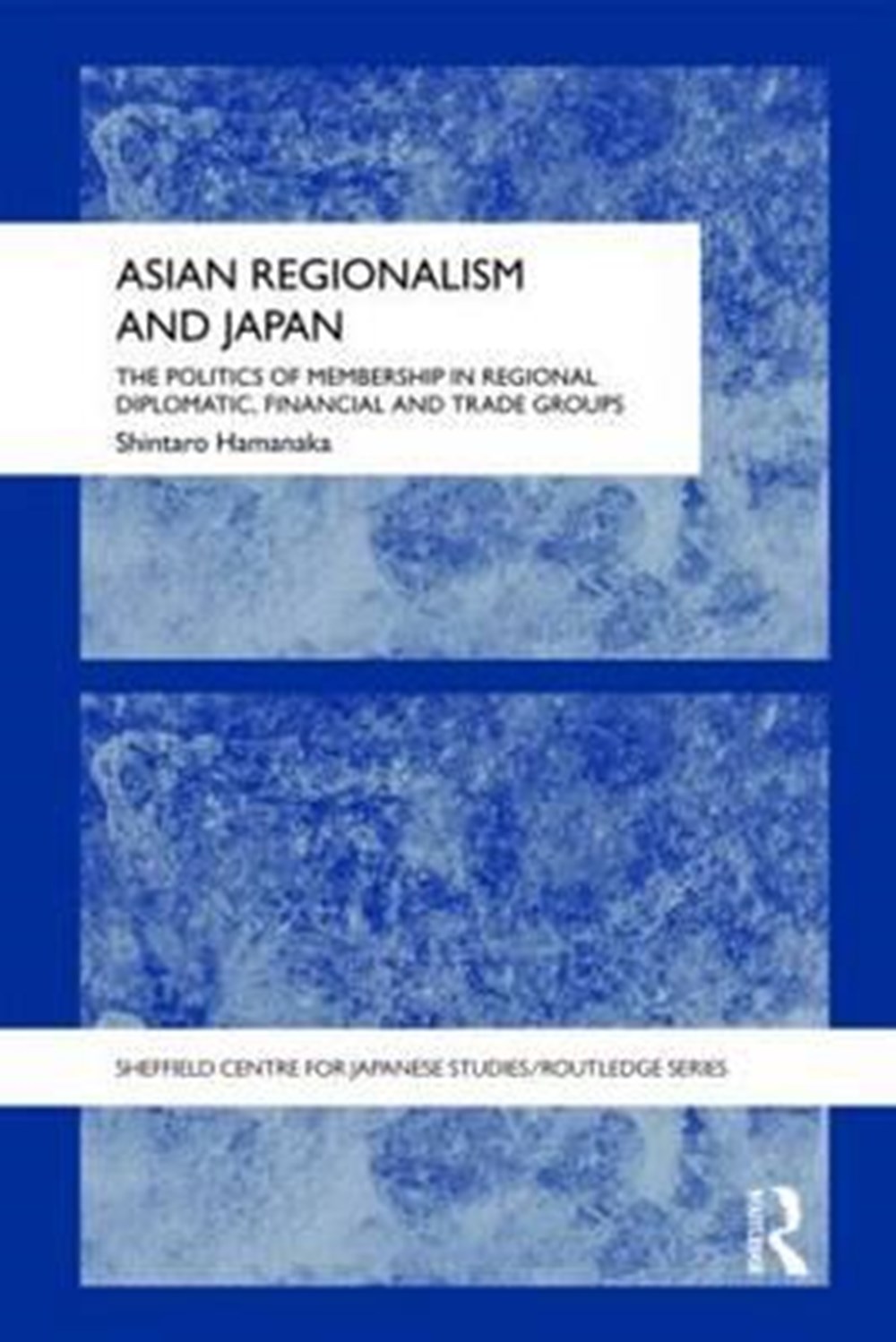 Asian Regionalism and Japan The Politics of Membership in Regional Diplomatic, Financial and Trade G