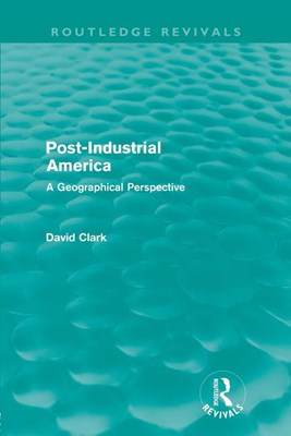 Post-Industrial America (Routledge Revivals): A Geographical Perspective