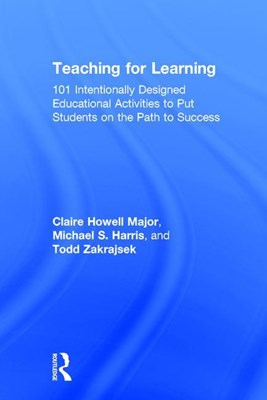  Teaching for Learning: 101 Intentionally Designed Educational Activities to Put Students on the Path to Success