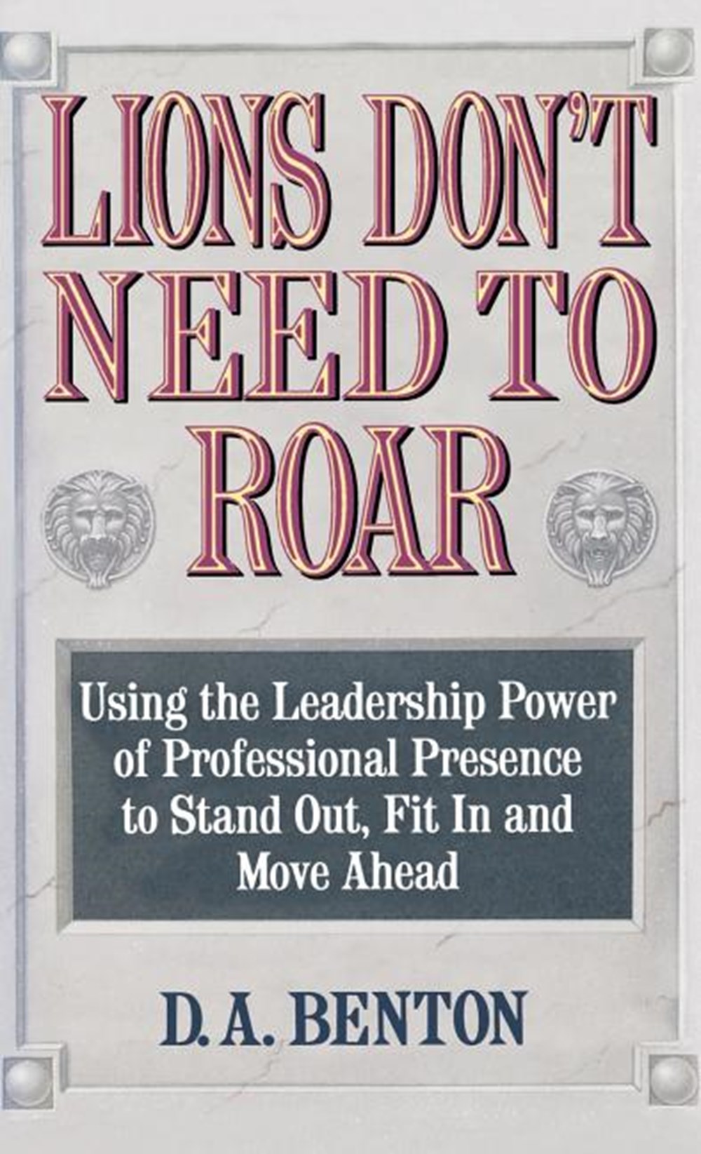 Lions Don't Need to Roar: Using the Leadership Power of Personal Presence to Stand Out, Fit in and M