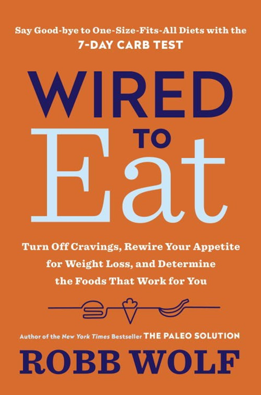 Wired to Eat: Turn Off Cravings, Rewire Your Appetite for Weight Loss, and Determine the Foods That 