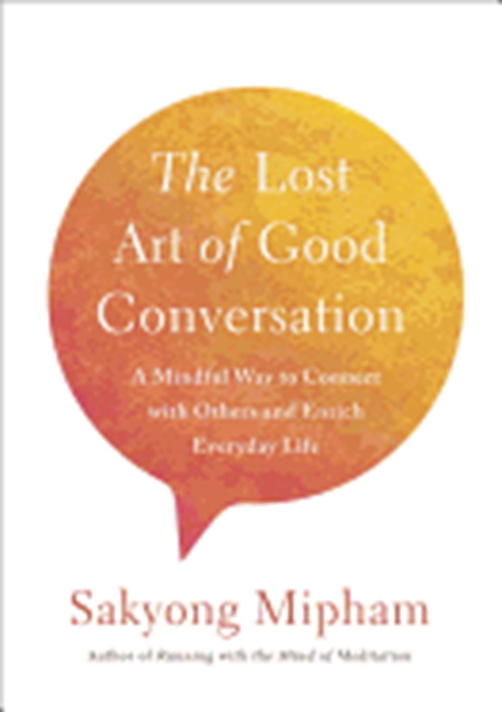 Lost Art of Good Conversation: A Mindful Way to Connect with Others and Enrich Everyday Life