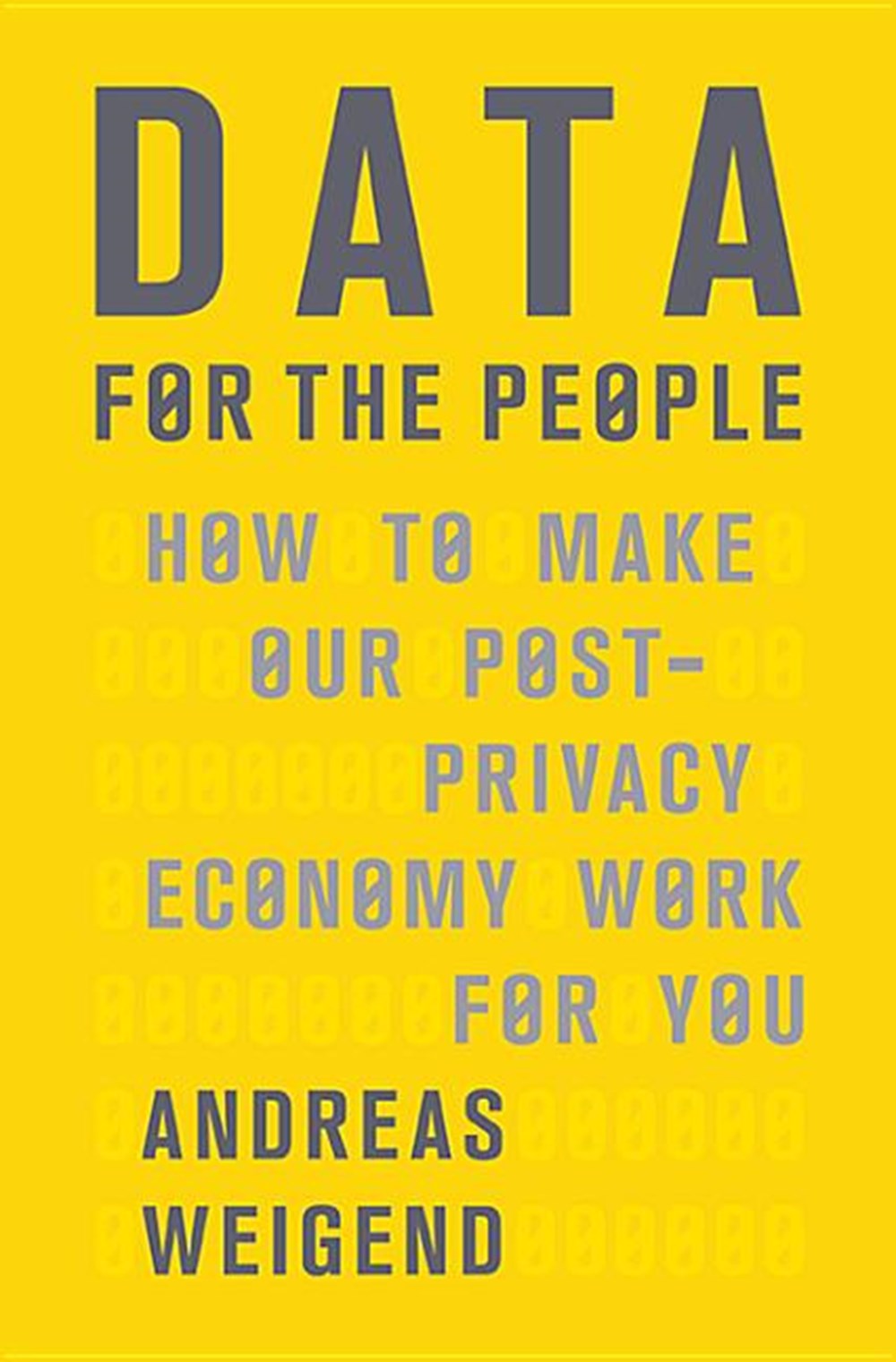 Data for the People How to Make Our Post-Privacy Economy Work for You