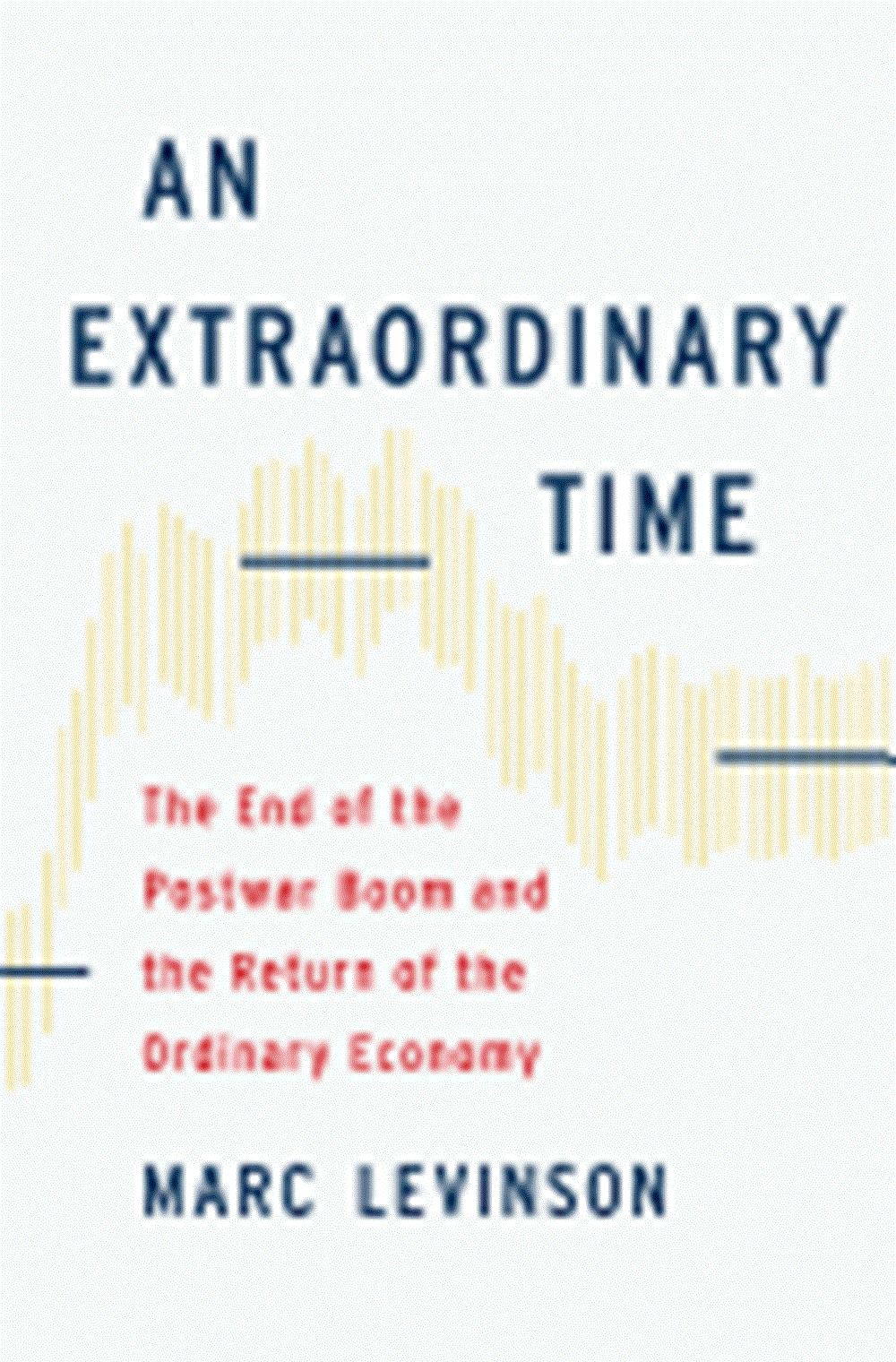Extraordinary Time The End of the Postwar Boom and the Return of the Ordinary Economy