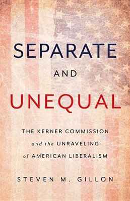 Separate and Unequal: The Kerner Commission and the Unraveling of American Liberalism