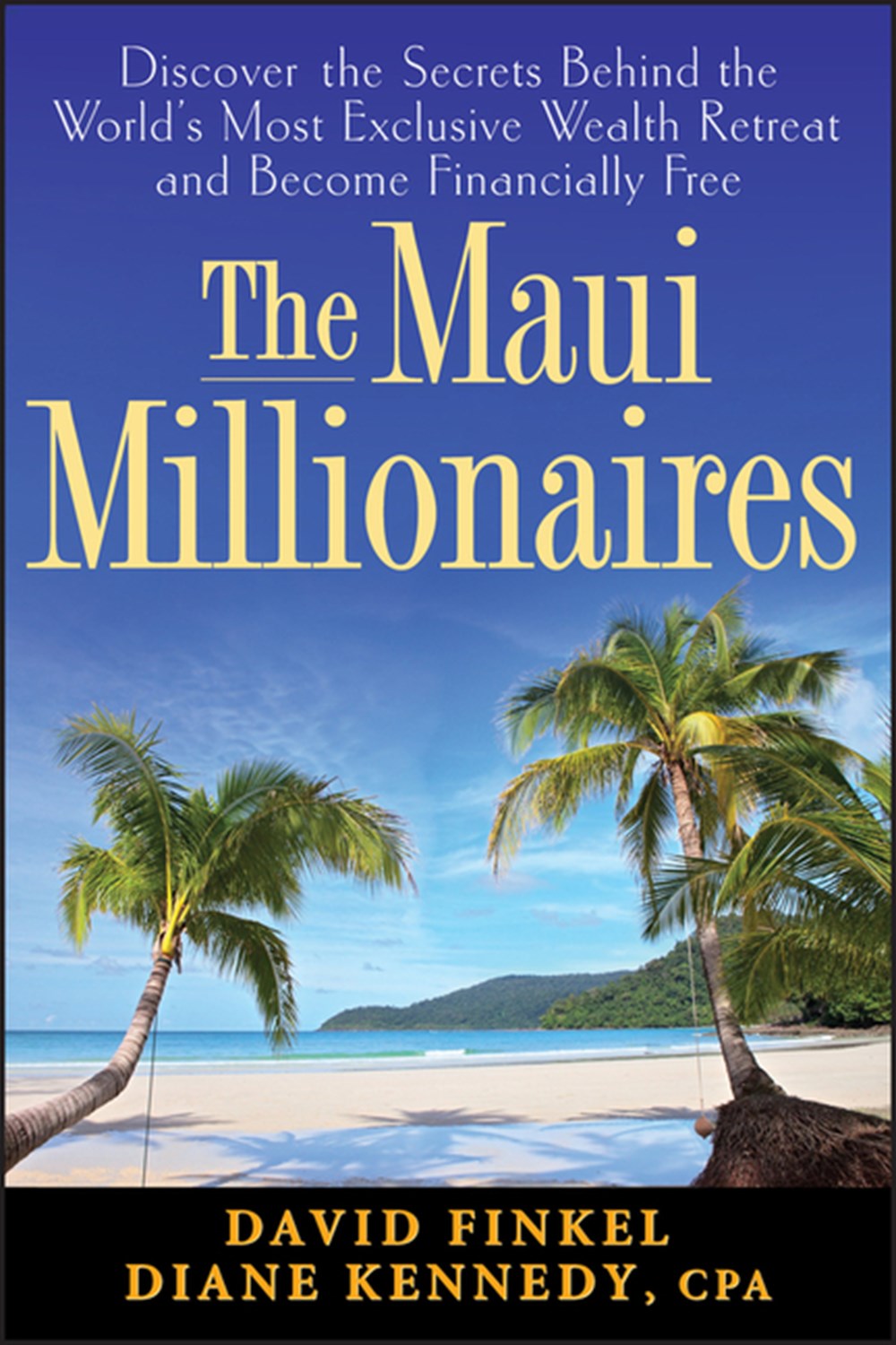Maui Millionaires: Discover the Secrets Behind the World's Most Exclusive Wealth Retreat and Become 