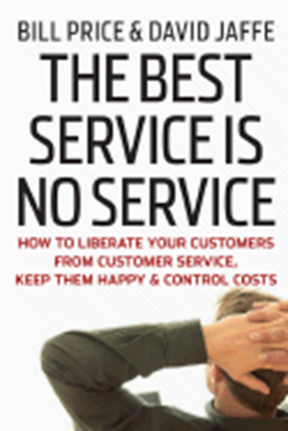 Best Service Is No Service How to Liberate Your Customers from Customer Service, Keep Them Happy, an