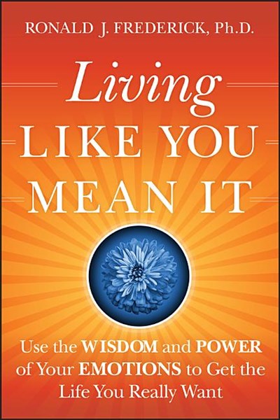  Living Like You Mean It: Use the Wisdom and Power of Your Emotions to Get the Life You Really Want