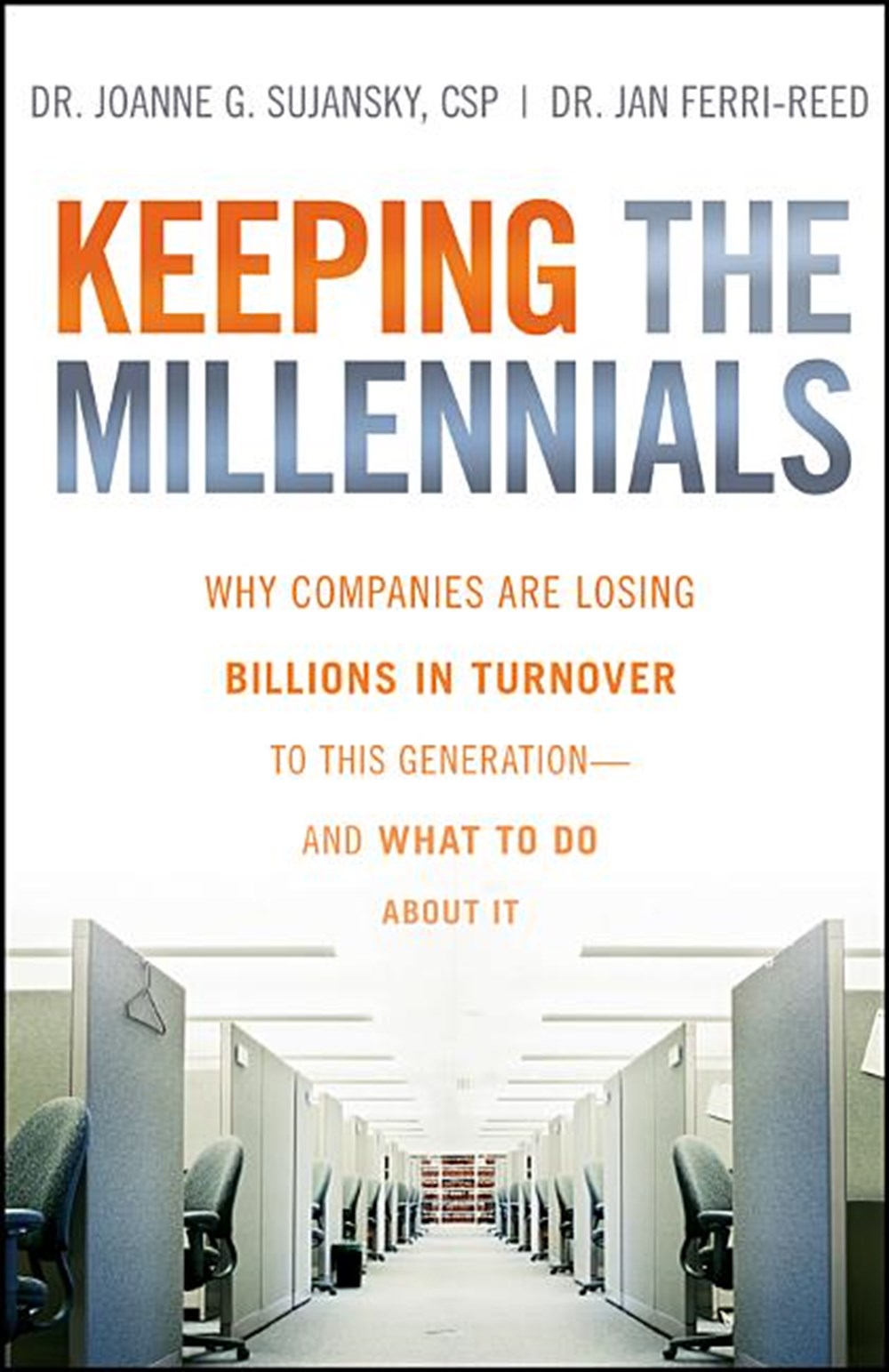 Keeping the Millennials: Why Companies Are Losing Billions in Turnover to This Generation- And What 