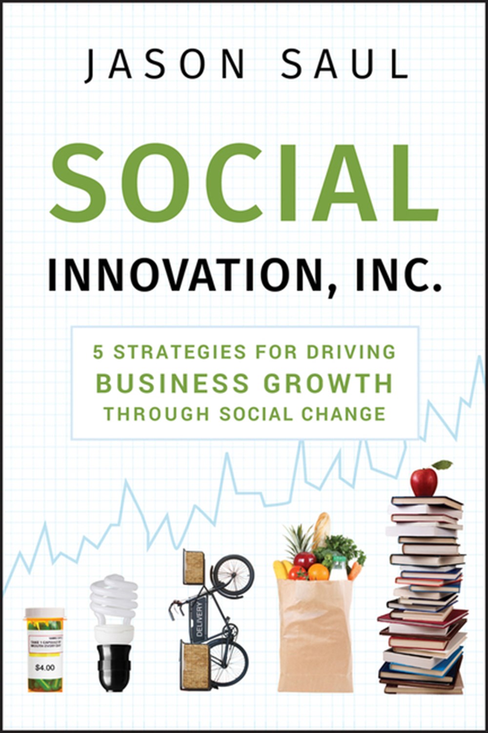 Social Innovation, Inc. 5 Strategies for Driving Business Growth Through Social Change
