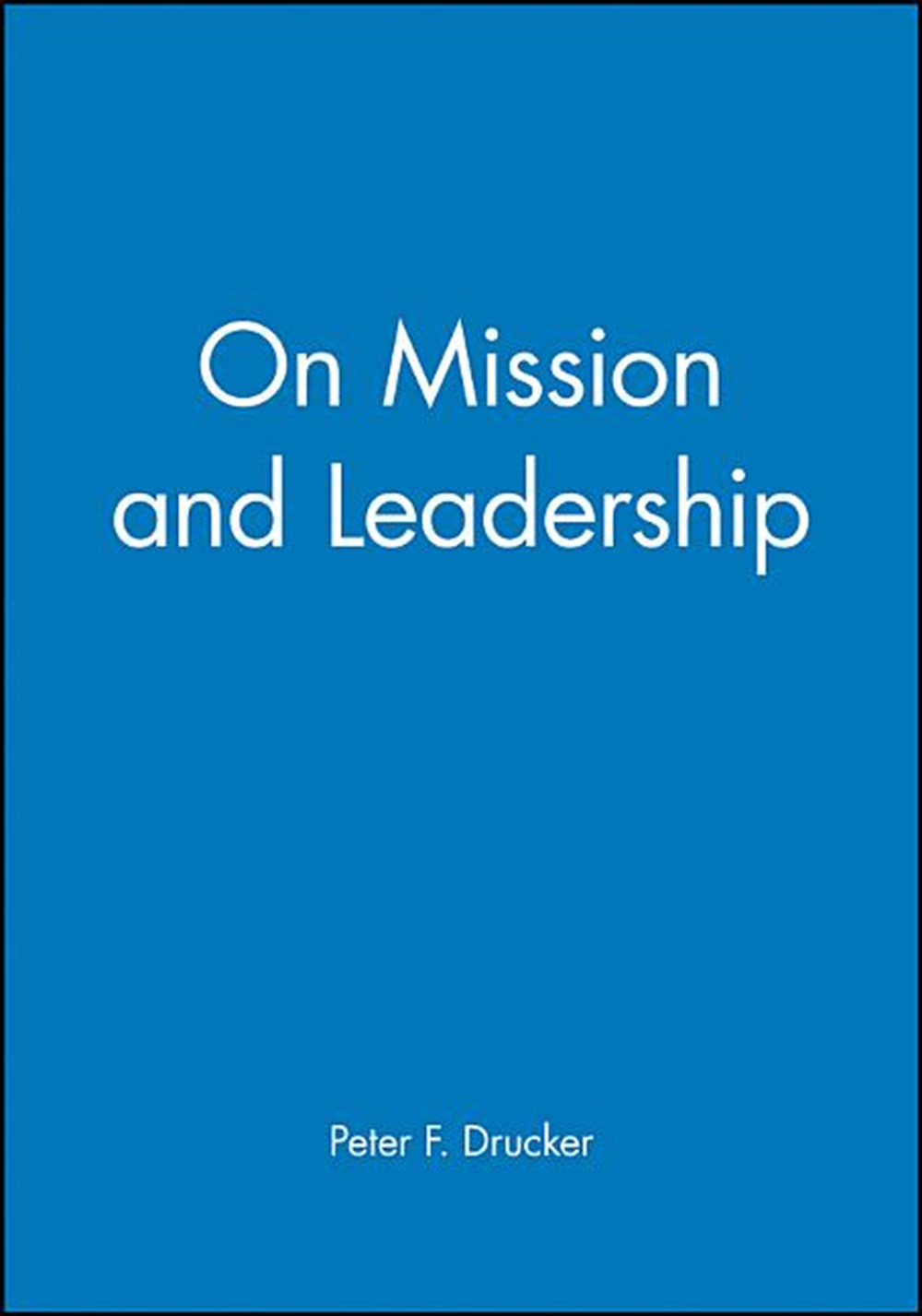 On Mission and Leadership A Leader to Leader Guide