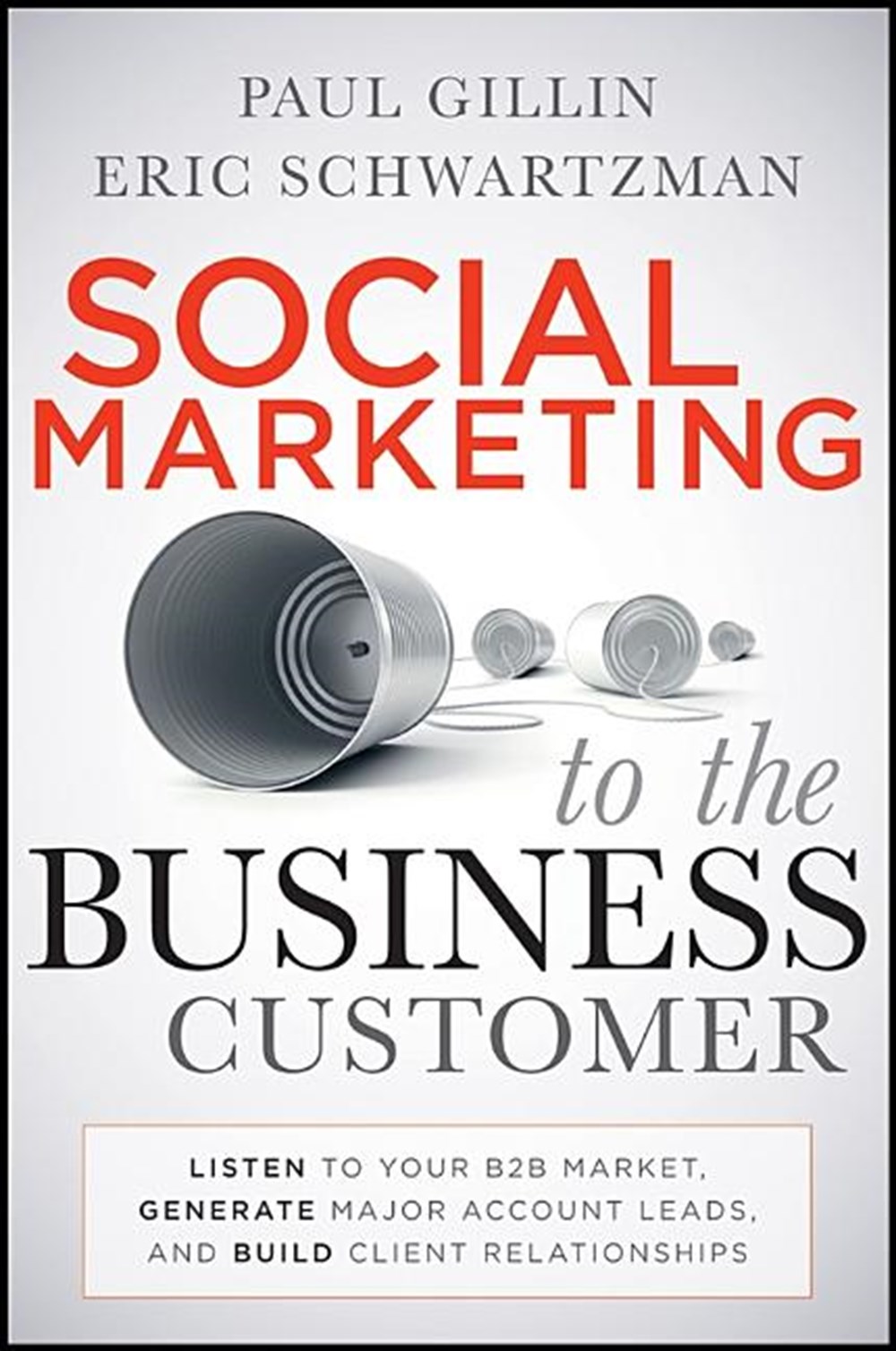Social Marketing to the Business Customer: Listen to Your B2B Market, Generate Major Account Leads, 