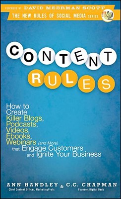 Content Rules: How to Create Killer Blogs, Podcasts, Videos, Ebooks, Webinars (and More) That Engage Customers and Ignite Your Busine