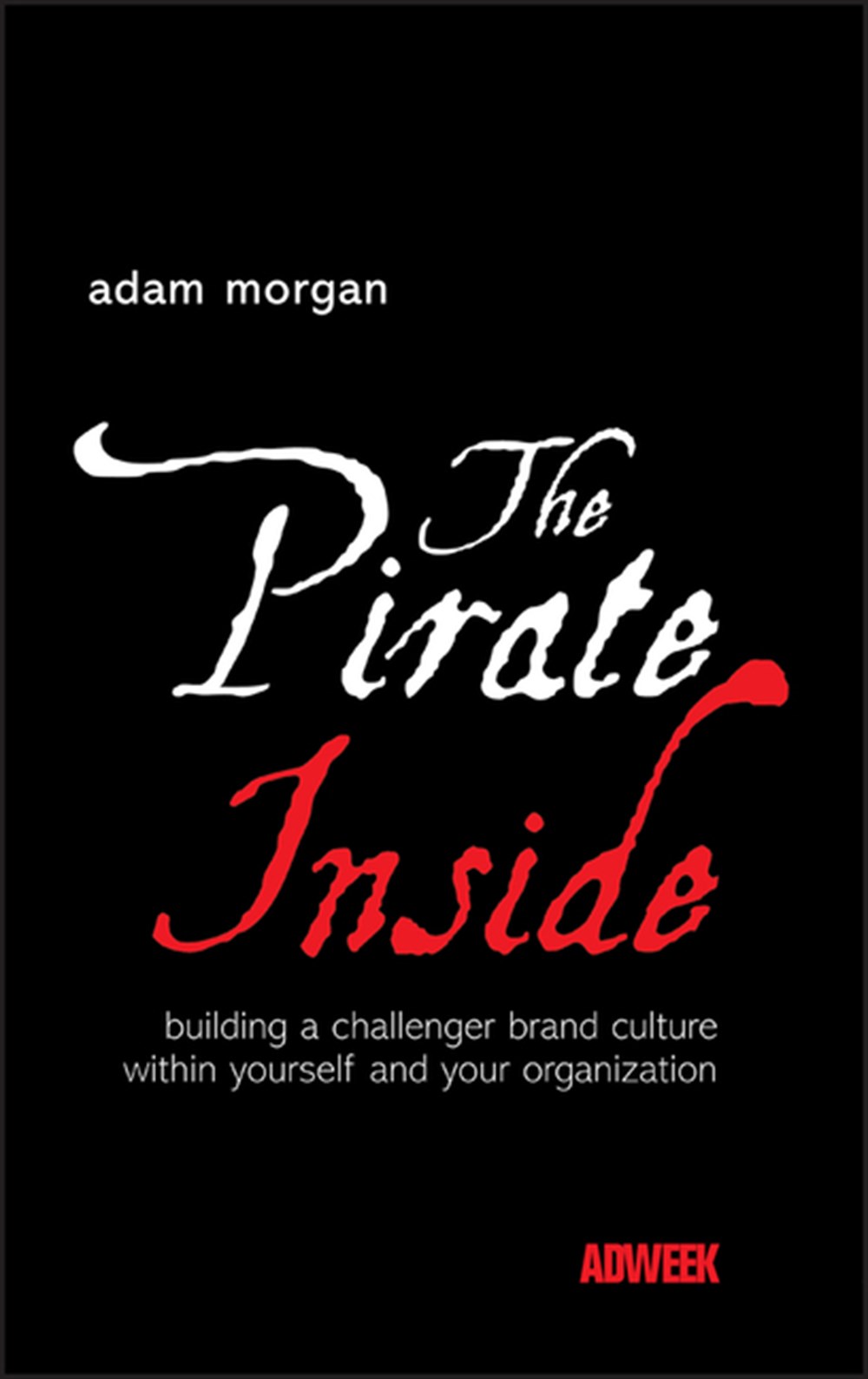 Pirate Inside: Building a Challenger Brand Culture Within Yourself and Your Organization