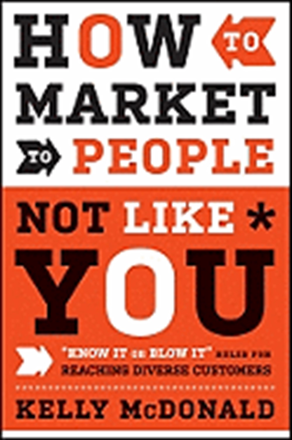 How to Market to People Not Like You "know It or Blow It" Rules for Reaching Diverse Customers