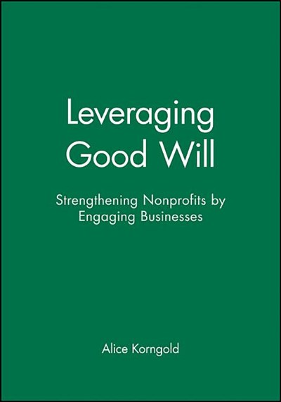  Leveraging Good Will: Strengthening Nonprofits by Engaging Businesses