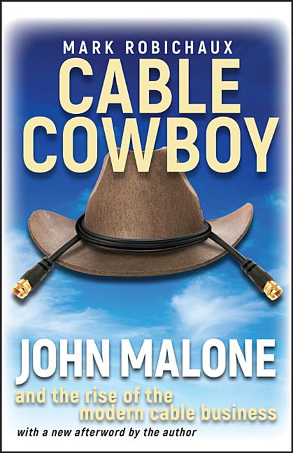 Cable Cowboy John Malone and the Rise of the Modern Cable Business