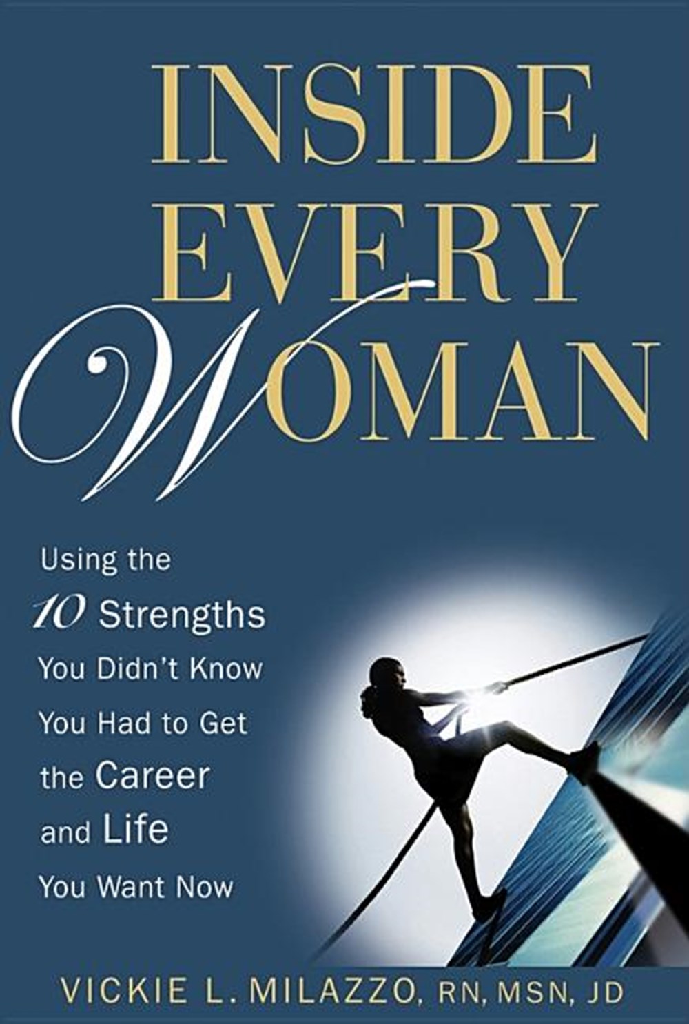 Inside Every Woman: Using the 10 Strengths You Didn't Know You Had to Get the Career and Life You Wa
