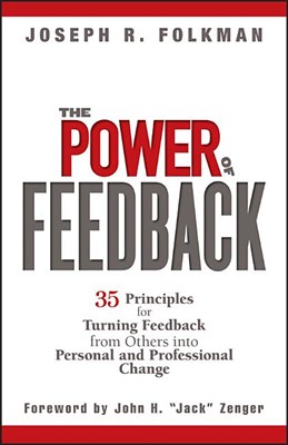 The Power of Feedback: 35 Principles for Turning Feedback from Others Into Personal and Professional Change