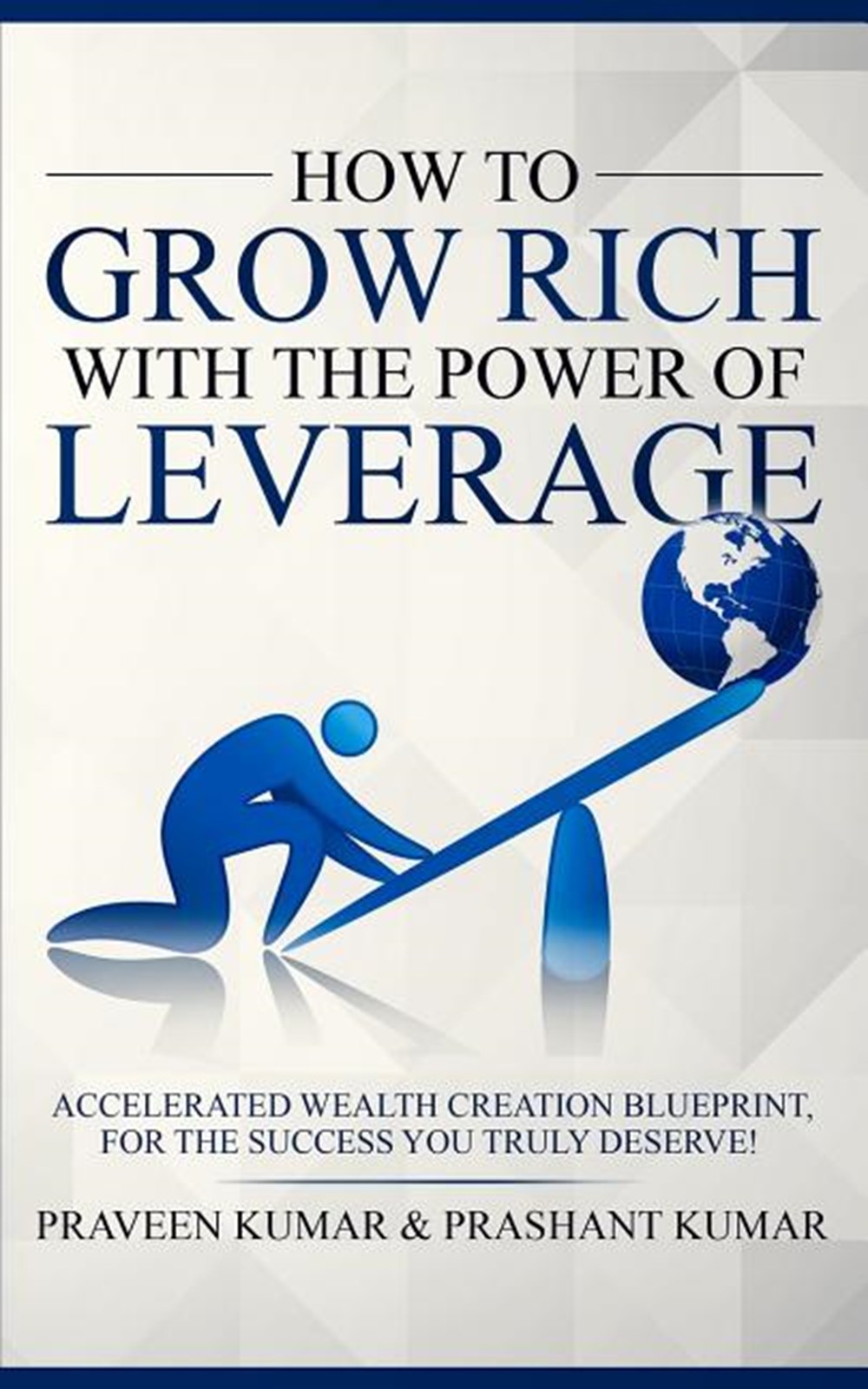 How to Grow Rich with The Power of Leverage: Accelerated Wealth Creation Blueprint, for the Success 