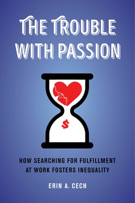The Trouble with Passion: How Searching for Fulfillment at Work Fosters Inequality