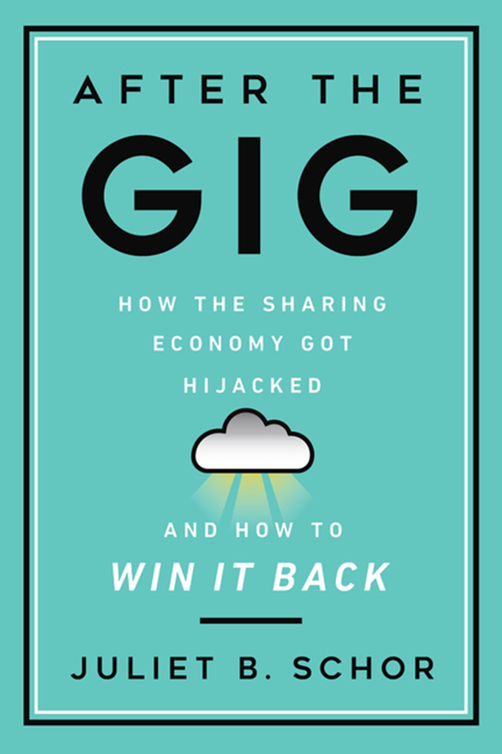 After the Gig How the Sharing Economy Got Hijacked and How to Win It Back