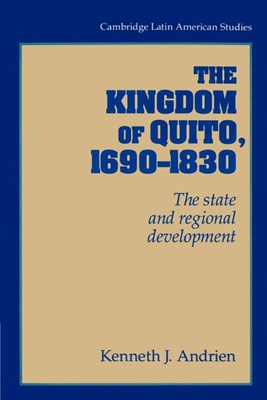 The Kingdom of Quito, 1690-1830: The State and Regional Development (Revised)