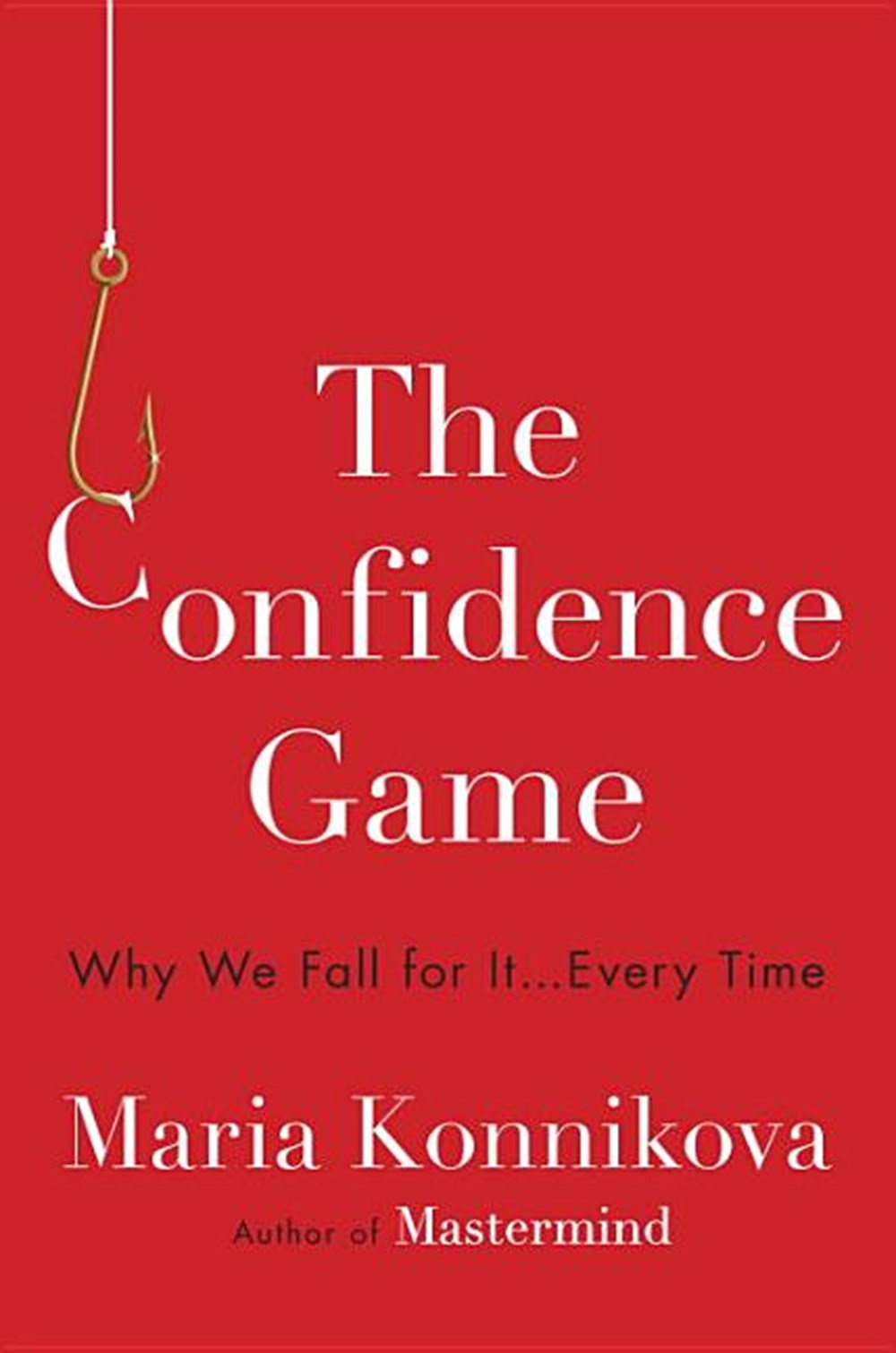 Confidence Game Why We Fall for It . . . Every Time