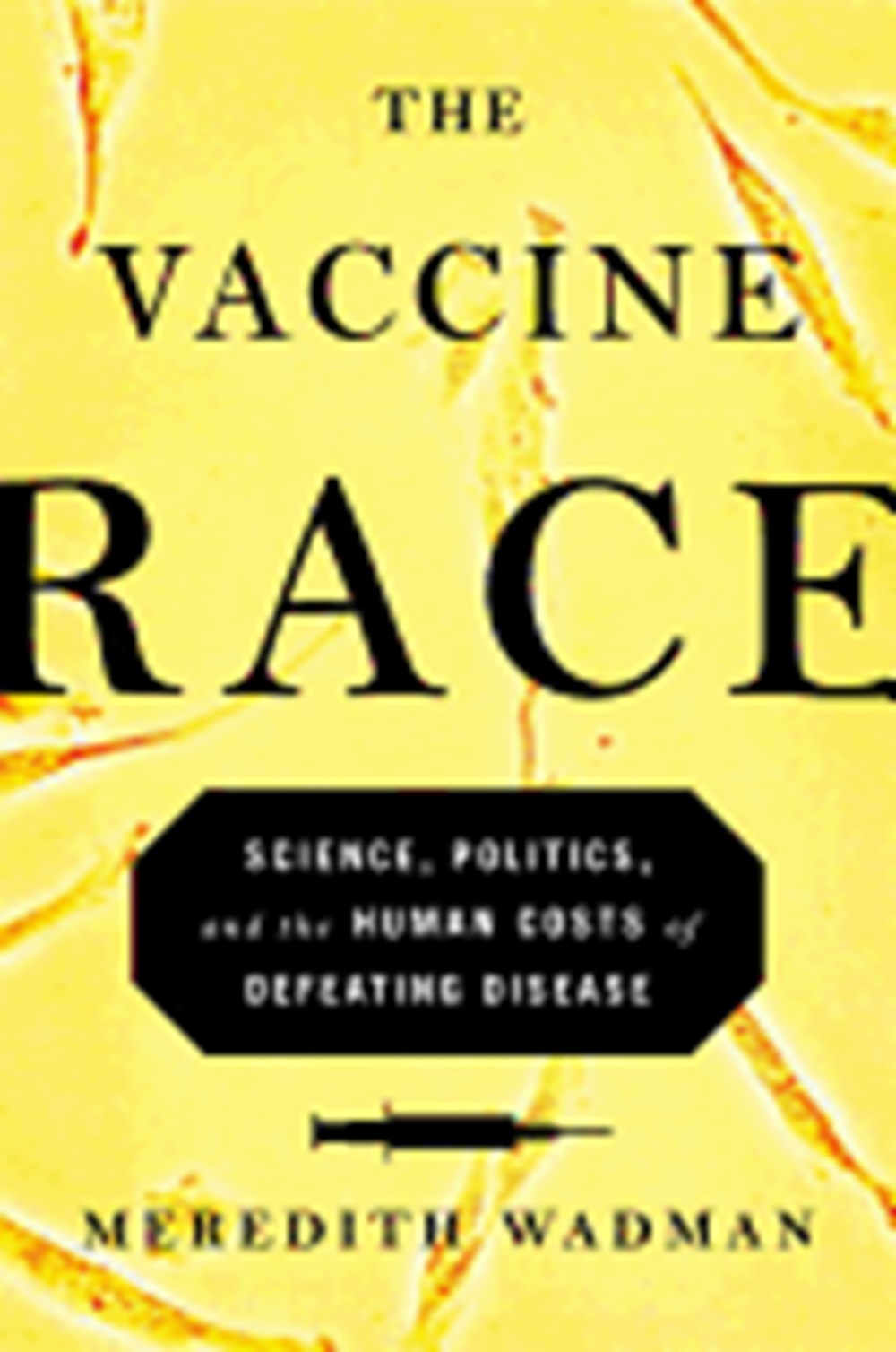 Vaccine Race: Science, Politics, and the Human Costs of Defeating Disease