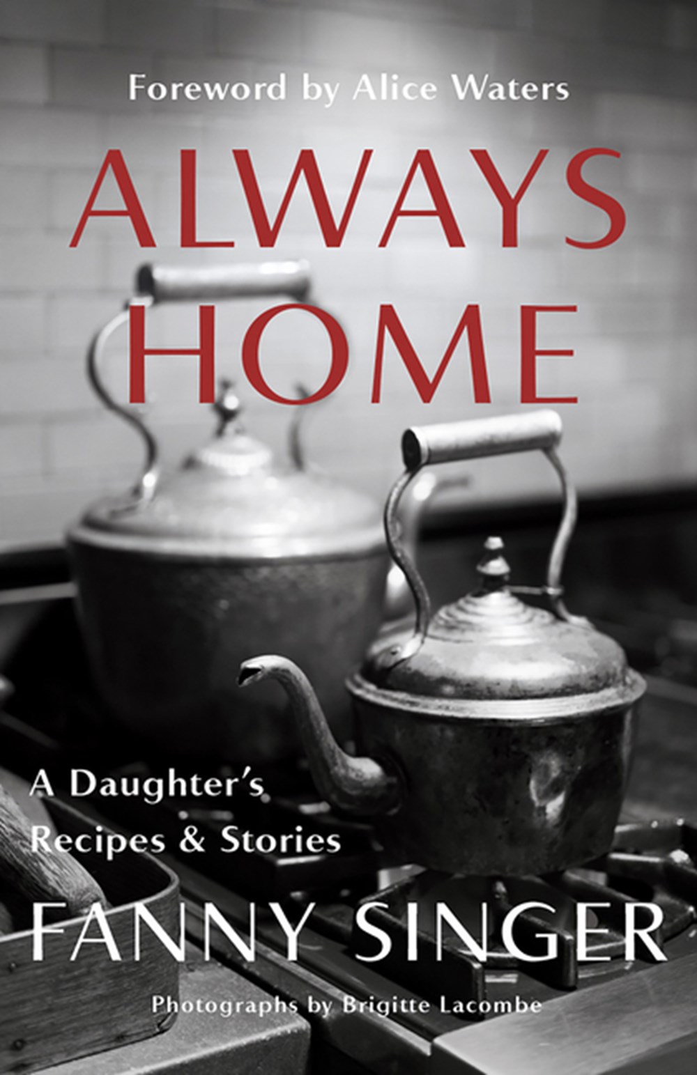 Always Home A Daughter's Recipes & Stories: Foreword by Alice Waters