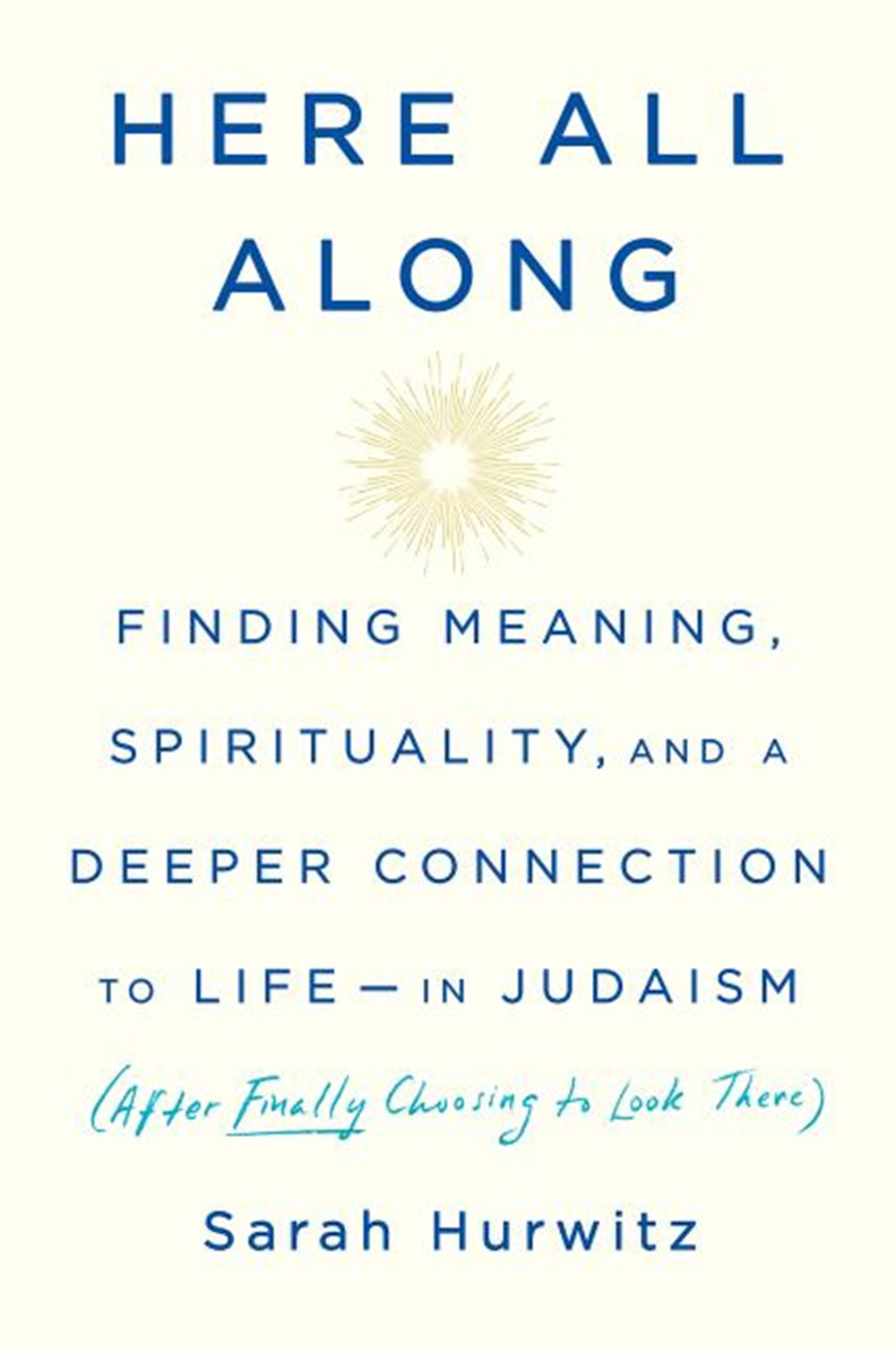 Here All Along: Finding Meaning, Spirituality, and a Deeper Connection to Life--In Judaism (After Fi