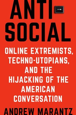  Antisocial: Online Extremists, Techno-Utopians, and the Hijacking of the American Conversation