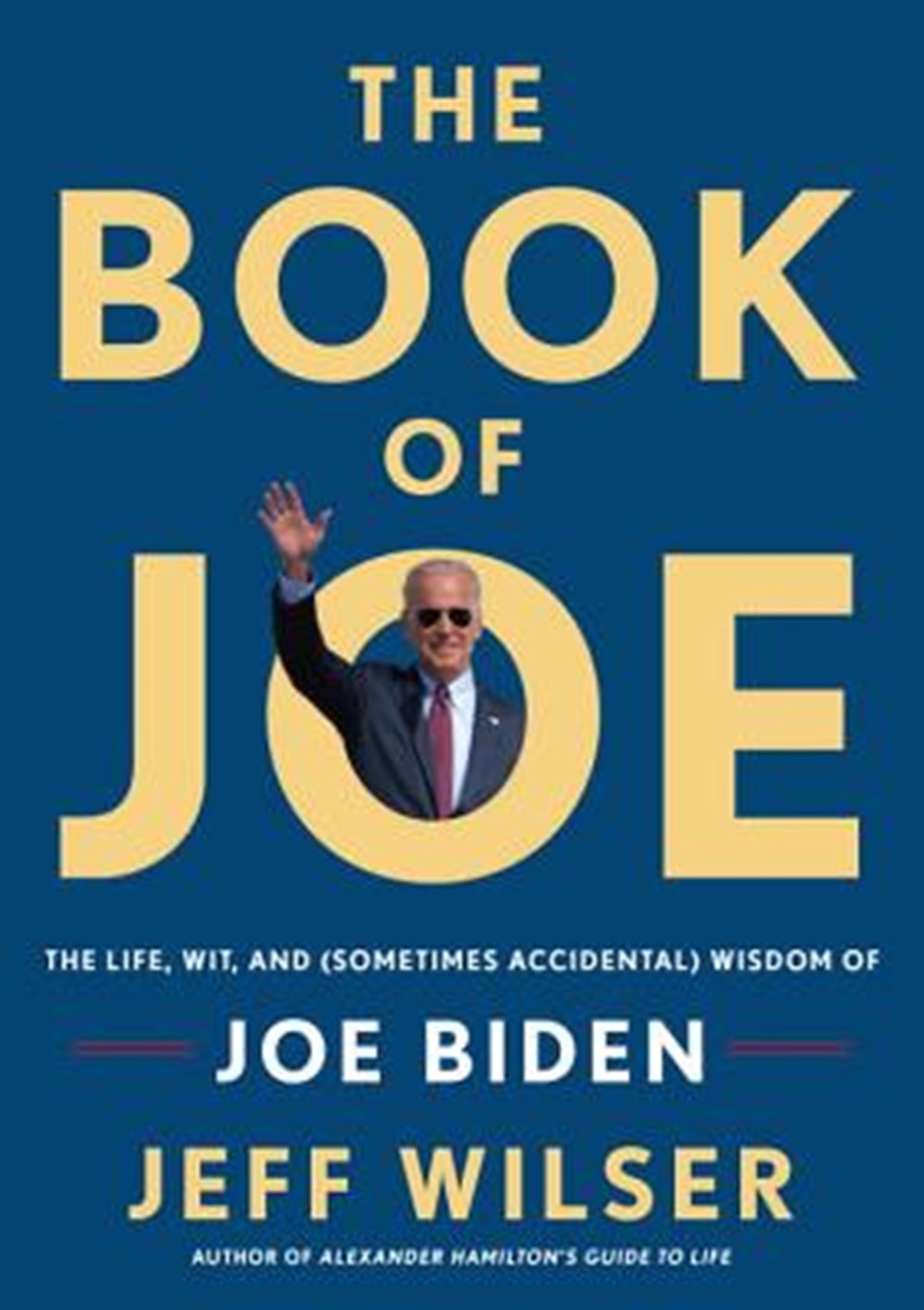 Book of Joe The Life, Wit, and (Sometimes Accidental) Wisdom of Joe Biden