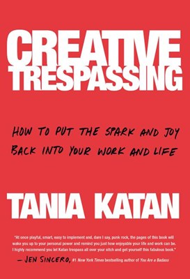 Creative Trespassing: How to Put the Spark and Joy Back Into Your Work and Life