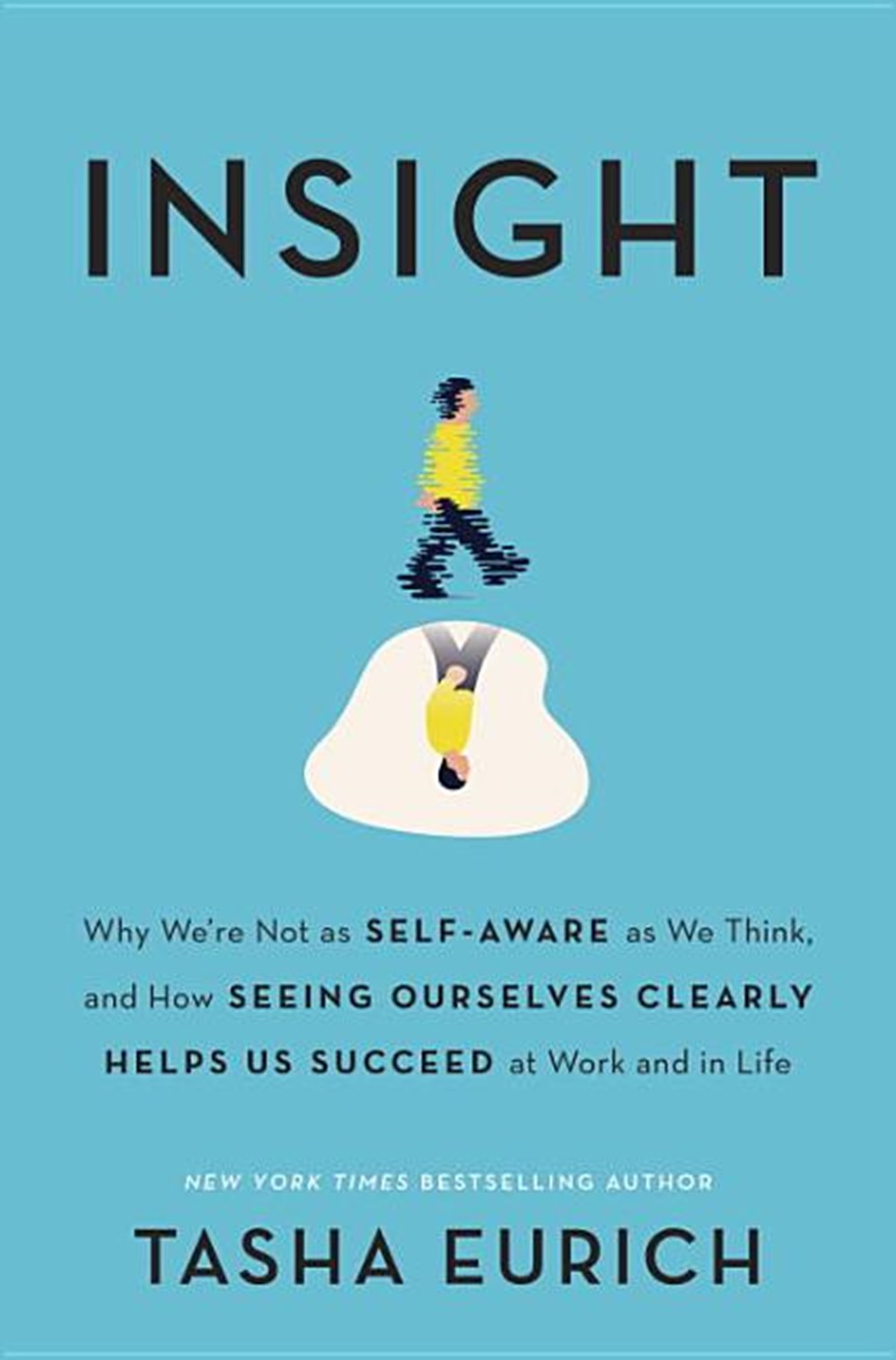 Insight Why We're Not as Self-Aware as We Think, and How Seeing Ourselves Clearly Helps Us Succeed a