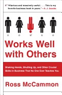 Works Well with Others: An Outsider's Guide to Shaking Hands, Shutting Up, Handling Jerks, and Other Crucial Skills in Business That No One Ev