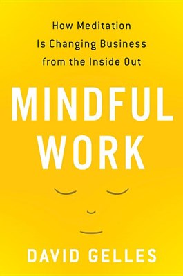  Mindful Work: How Meditation Is Changing Business from the Inside Out