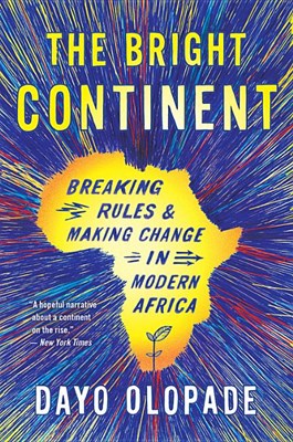 The Bright Continent: Breaking Rules and Making Change in Modern Africa
