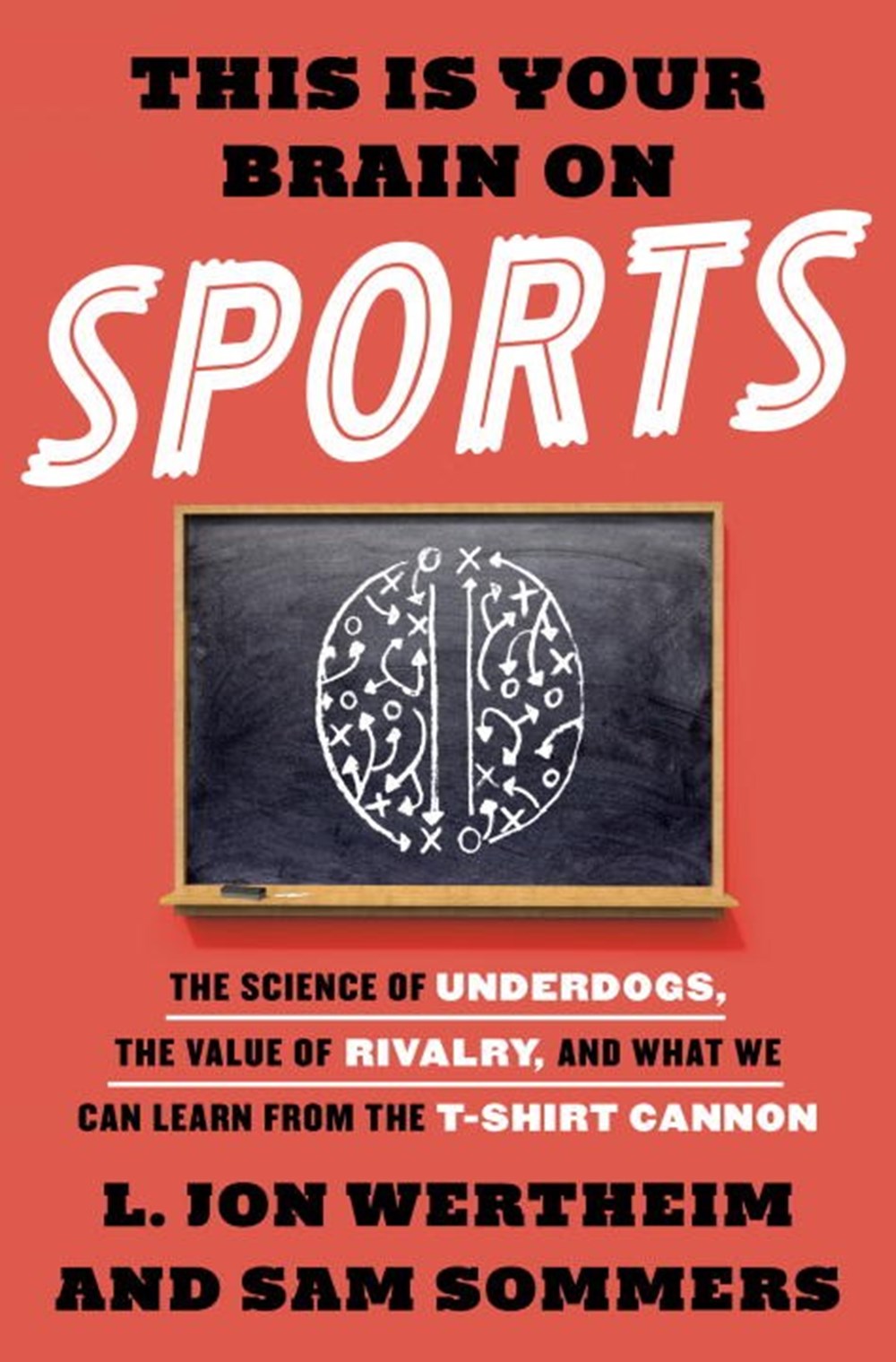 This Is Your Brain on Sports: The Science of Underdogs, the Value of Rivalry, and What We Can Learn 