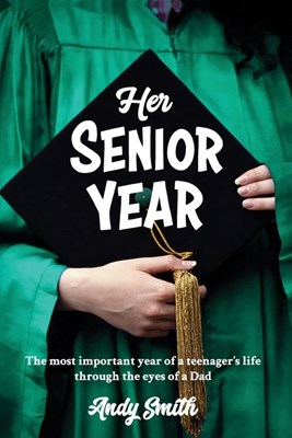 Her Senior Year: The most important year in a teenagers life - Through the eyes of a Dad